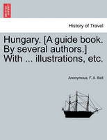 Hungary. [A guide book. By several authors.] With ... illustrations, etc.