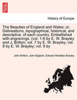The Beauties of England and Wales; Delineations, topographical, historical, and descriptive, of each country. Embellished with engravings. (vol. 1-6 by E. W. Brayley and J. Britton; vol. 7 by E. W. Brayley; vol. 8 by E. W. Brayley; vol. 9 by Vol. VIII.