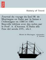 Journal du voyage du [sic] M. de Montaigne en Italie par la Suisse e l'Allemagne en 1580 et 1581. Nouvelle édition avec des notes par le Prof. A. d'Ancona. (L'Italia alla fine del secolo XVI., etc.).