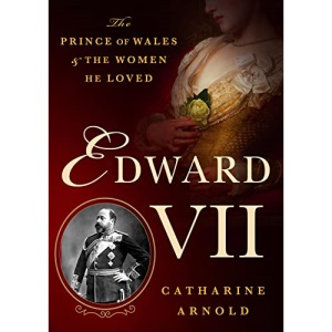 Edward VII: The Prince of Wales and the Women He Loved