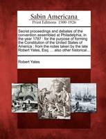 Secret Proceedings and Debates of the Convention Assembled at Philadelphia, in the Year 1787
