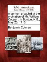 A Sermon Preach'd at the Ordination of Mr. William Cooper