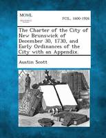 The Charter of the City of New Brunswick of December 30, 1730, and Early Ordinances of the City with an Appendix.
