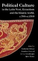Political Culture in the Latin West, Byzantium and the Islamic World, c.700–c.1500