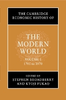 The Cambridge Economic History of the Modern World: Volume 1, 1700 to 1870