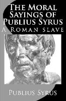 The Moral Sayings of Publius Syrus: A Roman Slave