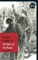 A Short History of the Wars of the Roses