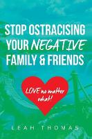 Stop Ostracising Your Negative Family and Friends - Love No Matter What