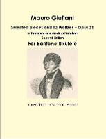 Mauro Giuliani: Selected pieces and 12 Waltzes – Opus 21 In Tablature and Modern Notation For Baritone Ukulele