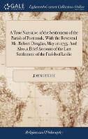 A True Narrative of the Settlement of the Parish of Portmoak, With the Reverend Mr. Robert Douglas, May 1st 1735. And Also, a Brief Account of the Last Settlement of the Parish of Leslie
