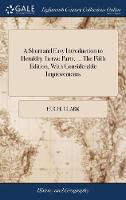 A Short and Easy Introduction to Heraldry. In two Parts. ... The Fifth Edition, With Considerable Improvements