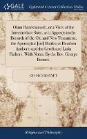 Olam Haneshamoth, or a View of the Intermediate State, as it Appears in the Records of the Old and New Testament; the Apocraphal [sic] Books; in Heathen Authors; and the Greek and Latin Fathers. With Notes. By the Rev. George Bennet,