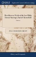 Miscellaneous Works of the Late Philip Dormer Stanhope, Earl of Chesterfield