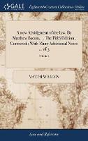A new Abridgment of the law. By Matthew Bacon, ... The Fifth Edition, Corrected; With Many Additional Notes ... of 5; Volume 1