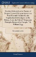 Freedom Defended, or the Practice of Despots Exposed, Being an Answer to a Work Recently Circulated in the Neighborhood of Stockport, by Mr. Phillips, Under the Title of "Democratic Principles Illustrated by Example." By William Clegg