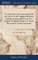 The Protestant Tutor, Instructing Youth and Others, In The Compleat Method of Spelling, Reading, and Writing, True English. To Which Is Prefix'd, A Timely Memorial To All True Protestants