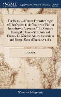 The History of France From the Origin of That Nation to the Year 1702 With an Introductory Account of That Country During the Time of the Gauls and Franks, To Which is Added, the Antient and Present State of France, v 2 of 2
