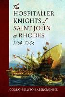 The Hospitaller Knights of Saint John at Rhodes 1306-1522