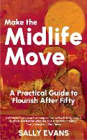 Make The Midlife Move: A Practical Guide to Flourish after Fifty