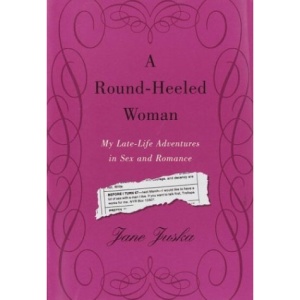 A Round-Heeled Woman: My Late-Life Adventures in Sex and Romance