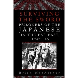 Surviving the Sword: Prisoners of the Japanese in the Far East, 1942-45