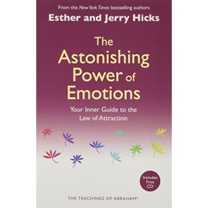 The Astonishing Power Of Emotions: Let Your Feelings Be Your Guide