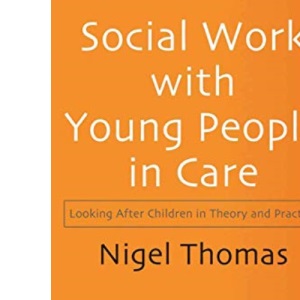 Social Work with Young People in Care: Looking After Children in Theory and Practice