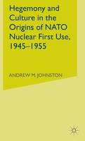 Hegemony and Culture in the Origins of NATO Nuclear First-Use, 1945–1955