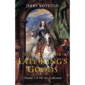 The Sale of the Late King's Goods: Charles I and his Art Collection