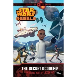 Star Wars Rebels: Servants of the Empire: The Secret Academy: A Star Wars Rebels Novel