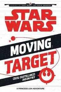 Star Wars The Force Awakens: Moving Target: A Princess Leia Adventure (Journey to Star Wars: The Force Awakens)