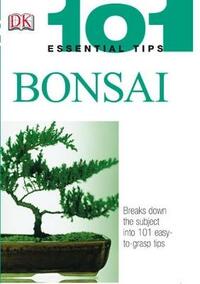 101 Essential Tips: Bonsai: Breaks Down the Subject into 101 Easy-to-Grasp Tips