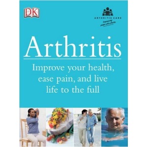 Arthritis: Improve your health, ease pain, and live life to the full (Arthritis Care)