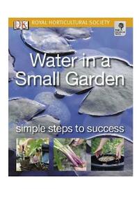 Water in a Small Garden: Simple steps to success (RHS Simple Steps to Success)