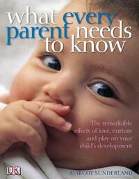 What Every Parent Needs to Know: The incredible effects of love, nurture and play on your child's development
