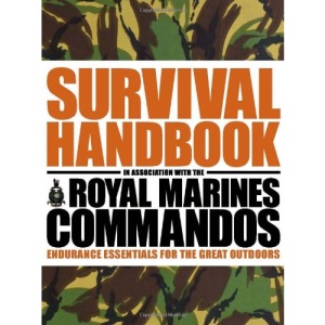 The Survival Handbook in Association with the Royal Marines Commandos: Endurance Essentials for the Great Outdoors