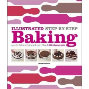 Illustrated Step-By-Step Baking [ ILLUSTRATED STEP-BY-STEP BAKING ] by Bretherton, Caroline (Author) Aug-29-2011 [ Hardcover ]