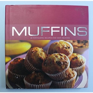 Muffins: 40 Tantalizing Recipes for Tasty Muffins