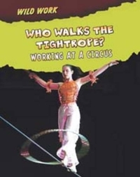 Who Walks the Tightrope?: Working at a Circus (Wild Work)