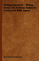 Things Japanese - Being Notes On Various Subjects Conneced With Japan