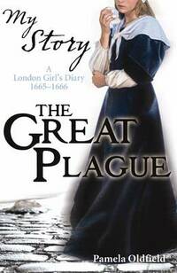 The Great Plague - a London Girl's Diary 1665 - 1666 (My Story)