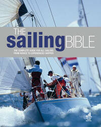 The Sailing Bible: The Complete Guide for All Sailors from Novice to Experienced Skipper
