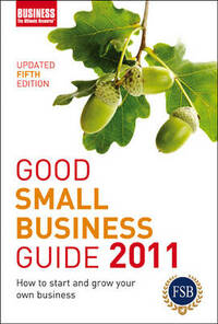 Good Small Business Guide 2011: How to Start and Grow Your Own Business