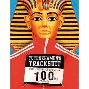 Tutenkhamen's Tracksuit: The History Of Sport In 100ish Objects