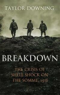 Breakdown: The Crisis of Shell Shock on the Somme