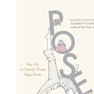 Poser: My Life in Twenty-Three Yoga Poses