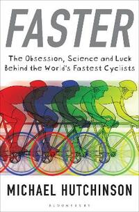 Faster: The Obsession, Science and Luck Behind the World's Fastest Cyclists