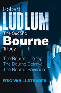 Robert Ludlum: The Second Bourne Trilogy: The Bourne Legacy, The Bourne Betrayal, The Bourne Sanction