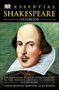 Essential Shakespeare Handbook: The Definitive, Fully Illustrated Guide to the World's Greatest Playwright and His Works