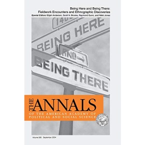 Being Here and Being There: Fieldwork Encounters and Ethnographic Discoveries: 595 (The ANNALS of the American Academy of Political and Social Science Series)